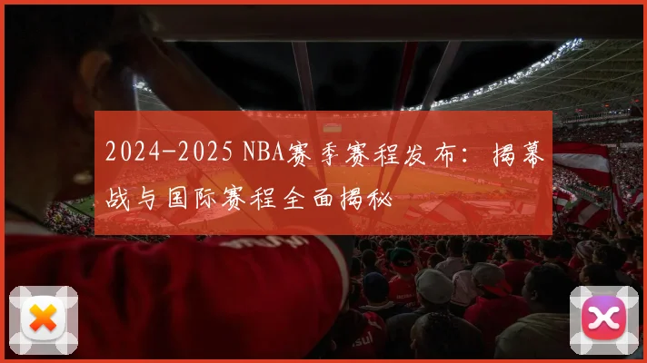2024-2025 NBA赛季赛程发布:揭幕战与国际赛程全面揭秘