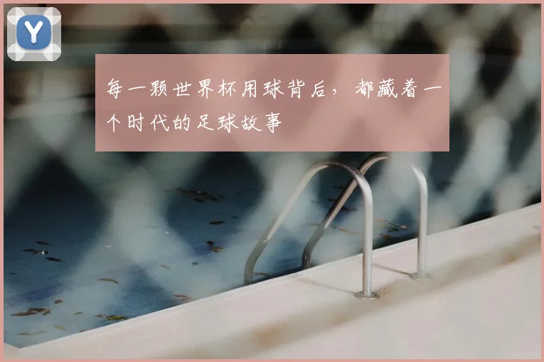 每一颗世界杯用球背后，都藏着一个时代的足球故事