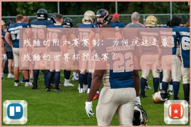 残酷的附加赛赛制：为何说这是最残酷的世界杯预选赛？