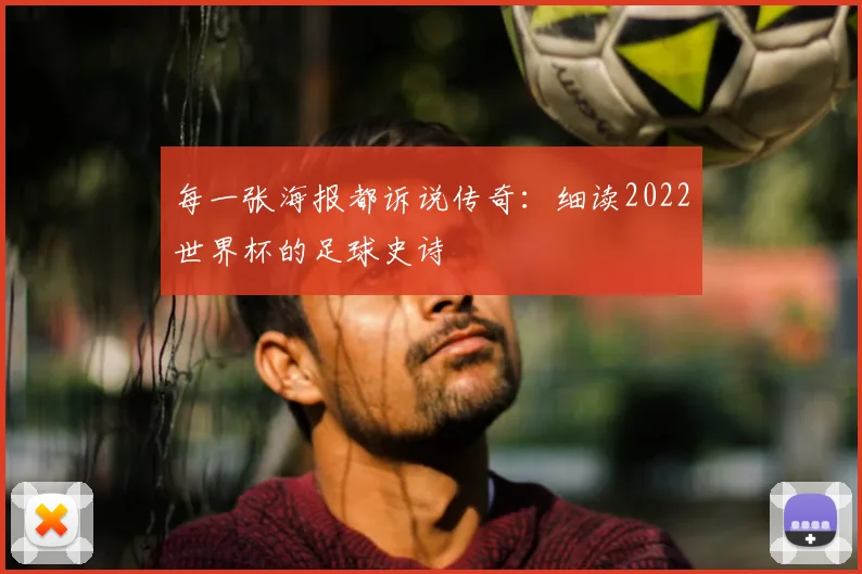 每一张海报都诉说传奇：细读2022世界杯的足球史诗
