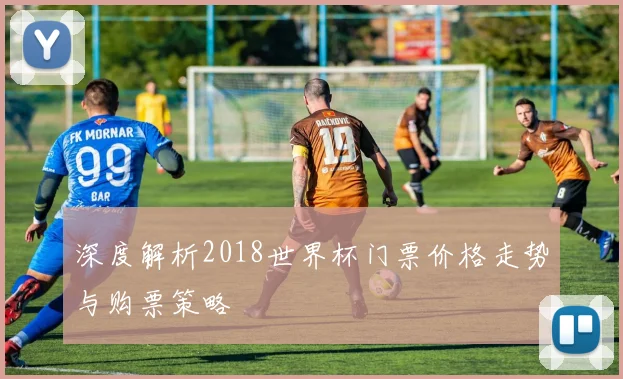 深度解析2018世界杯门票价格走势与购票策略
